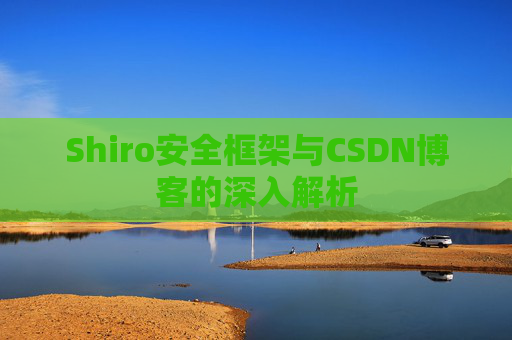 Shiro安全框架与CSDN博客的深入解析