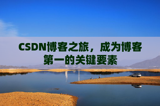 CSDN博客之旅，成为博客第一的关键要素
